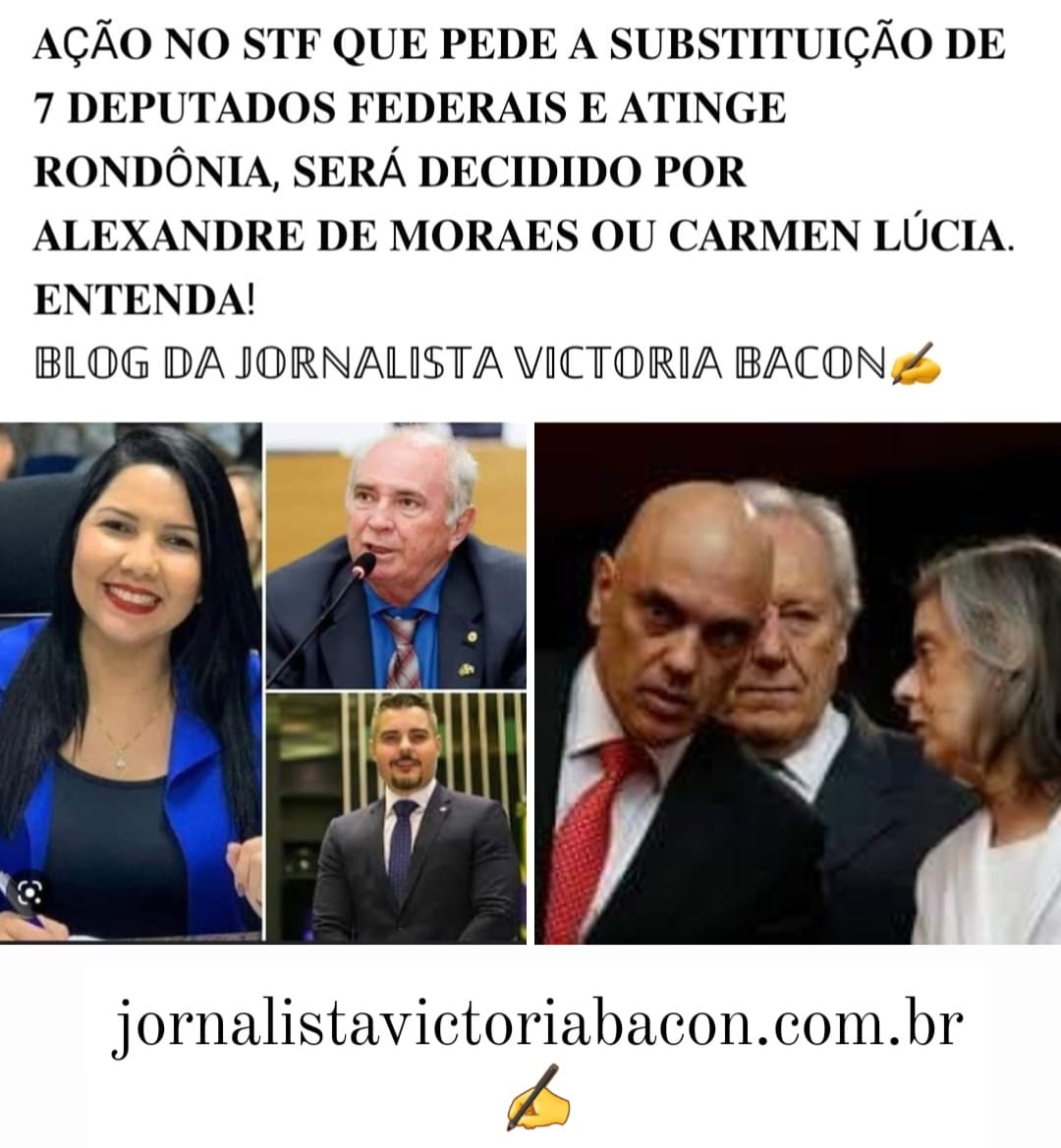 Ação no STF pede substituição de 7 deputados federais e atingirá Rondônia, a decisão será tomada por Alexandre de Moraes ou Carmen Lúcia — Por Victoria Bacon